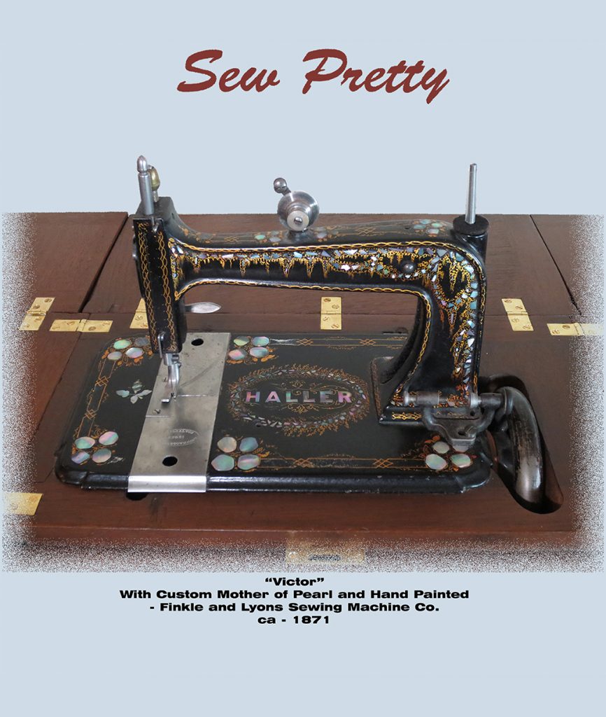 "Victor" ca 1871 by Finkle and Lyons with custom Mother of Pearl and hand painted wisteria vine.
"Sew Pretty"